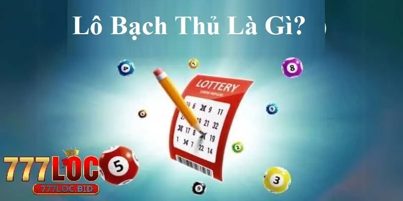 Lô bạch thủ cho người mới - Nhập cuộc chơi lô đề tại 777loc - id Khái niệm lô bạch thủ cho người chơi mới
