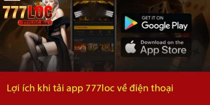 Lợi ích khi tải APP 777loc