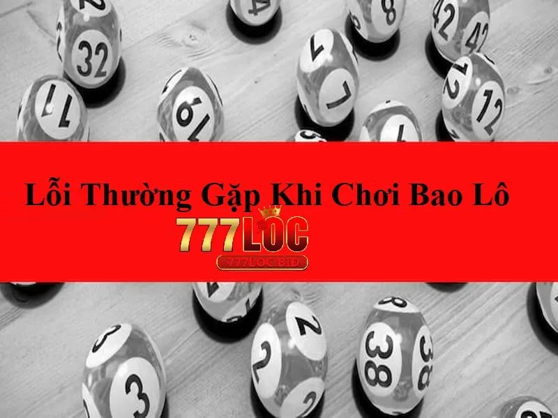 Hiểu Đúng Về Bao Lô 777loc | Bí Quyết Chơi Lô Hiệu Quả Nhất 2025 - id Lỗi thường gặp khi chơi bao lô