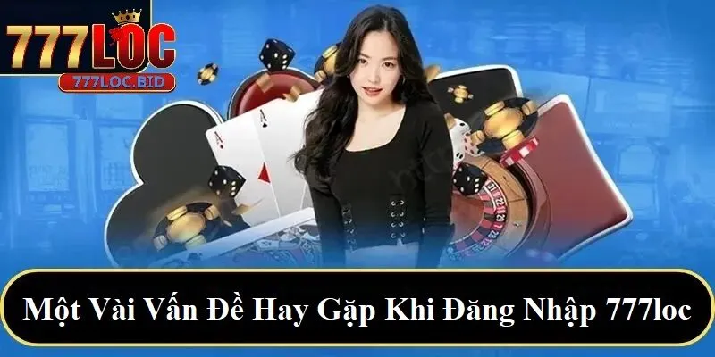 Một vài vấn đề hay gặp khi đăng nhập 777loc
