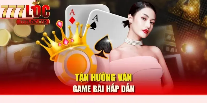 Sử dụng khuyến mãi để tận hưởng các ván bài hấp dẫn tại 777loc