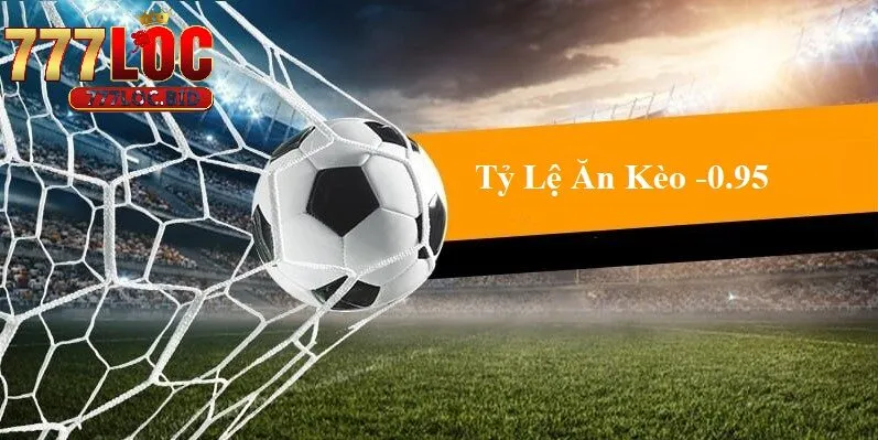 Tìm hiểu tỷ lệ ăn kèo -0.95 tại 777loc