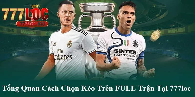 Tổng quan cách chọn kèo trên full trận tại 777loc