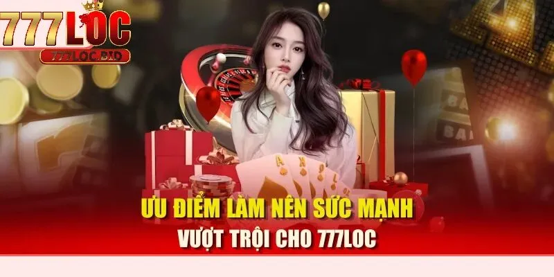 Ưu điểm làm nên sự vượt trội cho 777loc